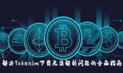:解决Tokenim下载无法解析问
