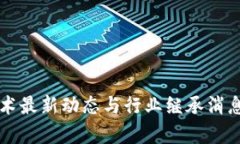 区块链技术最新动态与行业继承消息深度分析