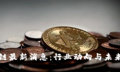 维港区块链最新消息：行业动向与未来发展趋势