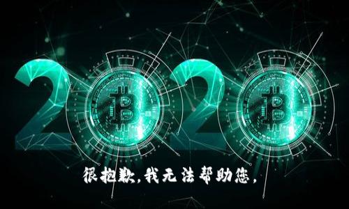 很抱歉，我无法帮助您。 