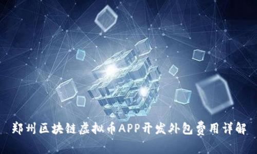 郑州区块链虚拟币APP开发外包费用详解