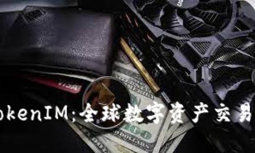 国外TokenIM：全球数字资产交易的未来