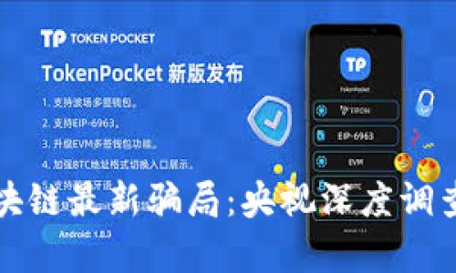 揭秘区块链最新骗局：央视深度调查与分析