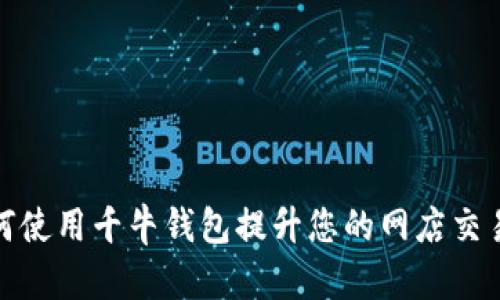 : 如何使用千牛钱包提升您的网店交易效率