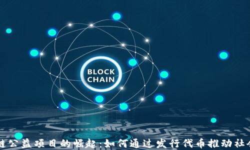 
区块链公益项目的崛起：如何通过发行代币推动社会发展