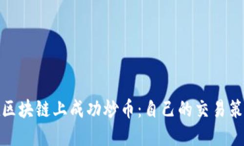 : 如何在区块链上成功炒币：自己的交易策略和技巧