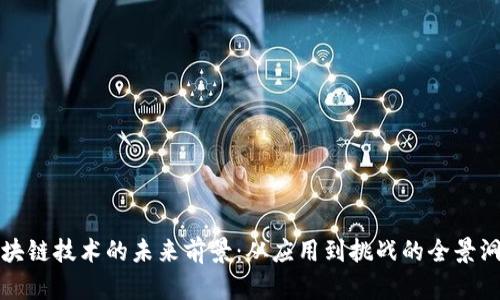 区块链技术的未来前景：从应用到挑战的全景洞察