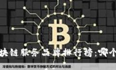 2023年最新区块链服务品牌排行榜：哪个品牌值得
