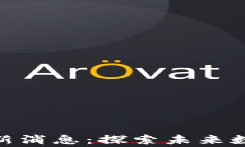 
gj区块链研究院最新消息：探索未来数字经济的前沿动态