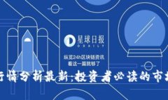 区块链股市行情分析最新：投资者必读的市场趋