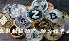 比特币区块链最新利好动态，助力投资者赚取更