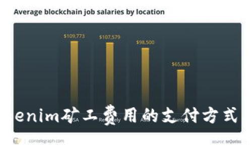 深入探讨：Tokenim矿工费用的支付方式及其影响因素