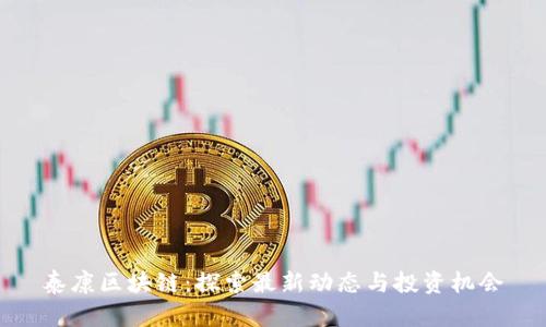 泰康区块链：探索最新动态与投资机会