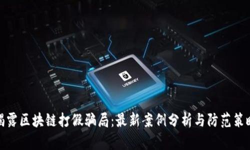 揭露区块链打假骗局：最新案例分析与防范策略