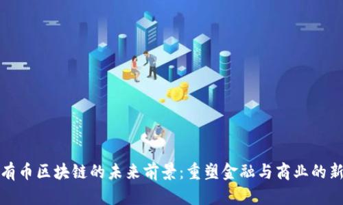 解密有币区块链的未来前景：重塑金融与商业的新机遇