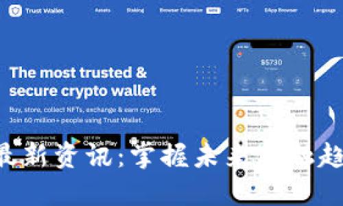 本能移动区块链最新资讯：掌握未来金融趋势，提升投资收益