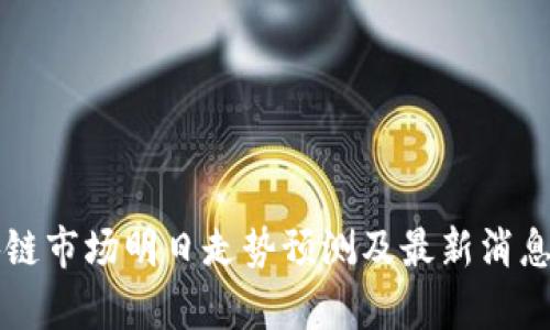 区块链市场明日走势预测及最新消息分析
