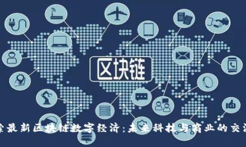 探索最新区块链数字经济：未来科技与商业的交汇点