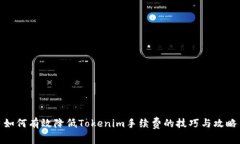 如何有效降低Tokenim手续费
