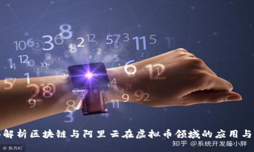 全面解析区块链与阿里云在虚拟币领域的应用与前景