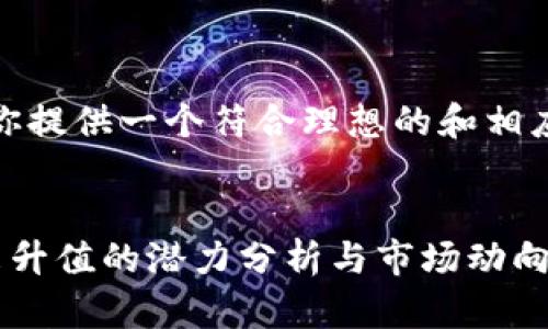 好的，我将为你提供一个符合理想的和相应的内容框架。


区块链币未来升值的潜力分析与市场动向