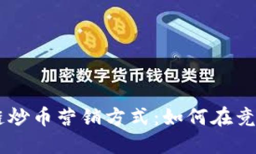 高效的区块链炒币营销方式：如何在竞争中脱颖而出