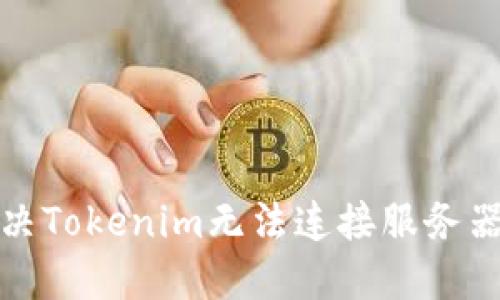 如何解决Tokenim无法连接服务器的问题