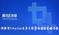如何降低Tokenim交易手续费的有效策略与技巧