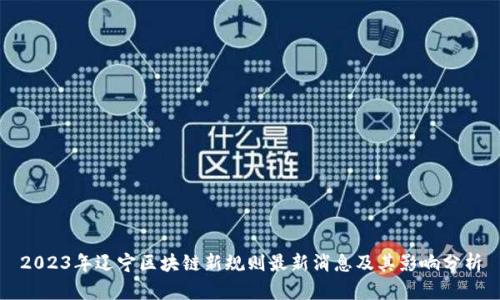 2023年辽宁区块链新规则最新消息及其影响分析