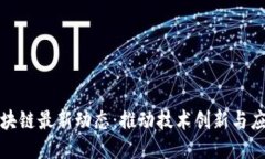 广东区块链最新动态：推动技术创新与应用落地
