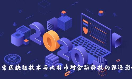 探索区块链技术与比特币对金融科技的深远影响