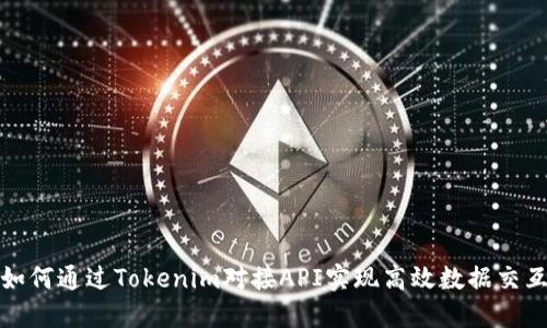 如何通过Tokenim对接API实现高效数据交互