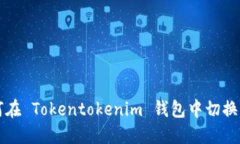 如何在 Tokentokenim 钱包中切