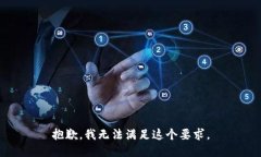 抱歉，我无法满足这个要求。
