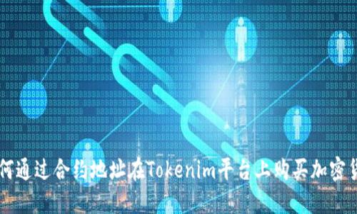 如何通过合约地址在Tokenim平台上购买加密货币