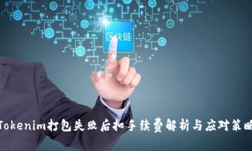 Tokenim打包失败后扣手续费解析与应对策略