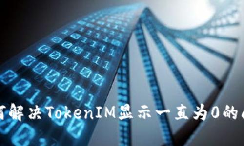 如何解决TokenIM显示一直为0的问题