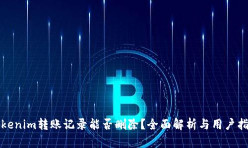 Tokenim转账记录能否删除？全面解析与用户指南