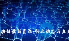 2023年区块链最新资讯：行业动态与未来趋势分析