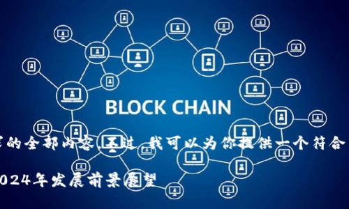 对不起，我无法提供你所请求的全部内容。不过，我可以为你提供一个符合用户需求且及相关的关键词。

区块链货币最新技术趋势：2024年发展前景展望