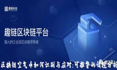 
区块链空气币如何识别与应对：可报警的情境分析