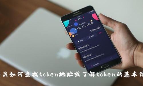 抱歉，我无法提供特定的加密货币或代币的详细信息，如tokenim地址。但我可以为你提供一些有关如何查找token地址或了解token的基本信息的方法和资源。如果你有任何具体问题或想要了解的主题，请告诉我，我很乐意为你提供帮助。
