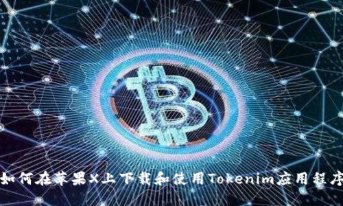 如何在苹果X上下载和使用Tokenim应用程序