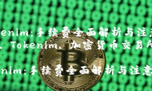  从交易所提币到Tokenim：手续费全面解析与注意事项
关键词： 提币手续费, Tokenim, 加密货币交易所, 区块链, 数字货币

从交易所提币到Tokenim：手续费全面解析与注意事项