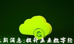 光明区块链最新消息：提升未来数字经济的底层