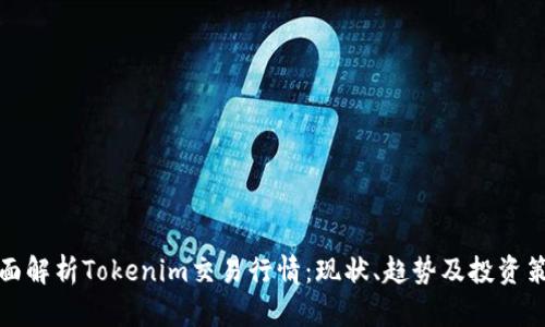 全面解析Tokenim交易行情：现状、趋势及投资策略