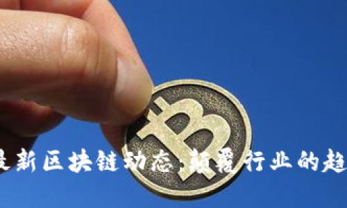 2023年最新区块链动态：颠覆行业的趋势与机会
