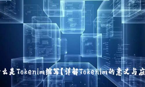 什么是Tokenim缩写？详解Tokenim的意义与应用